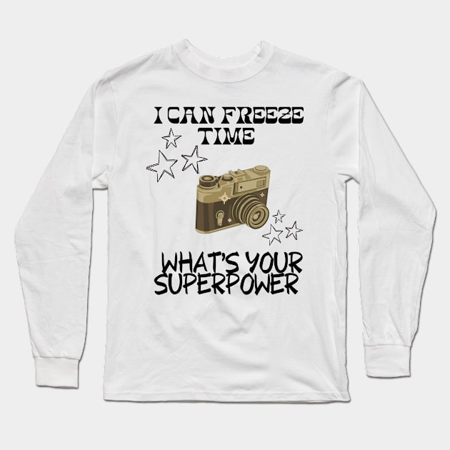 I CAN FREEZE TIME What's Your Superpower Funny Photography quote Long Sleeve T-Shirt by Grun illustration 